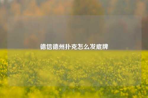 德信德州扑克怎么发底牌